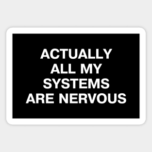 ACTUALLY ALL MY SYSTEMS ARE NERVOUS Magnet